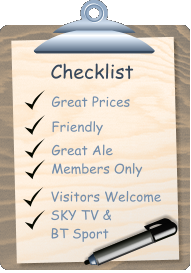 Checklist Great Prices Friendly Great Ale Members Only Visitors Welcome SKY TV & BT Sport