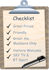 Checklist Great Prices Friendly Great Ale Members Only Visitors Welcome SKY TV & BT Sport